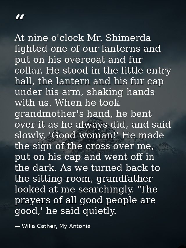 At nine o'clock Mr. Shimerda lighted one of our lanterns and put on his overcoat and fur collar. He stood in the little  — Willa Cather, My Ántonia