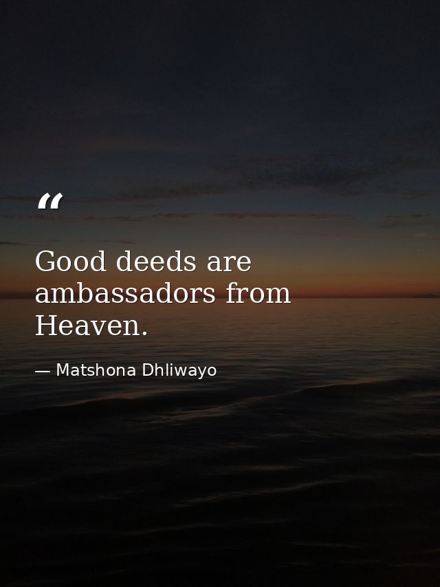 Good deeds are ambassadors from Heaven. — Matshona Dhliwayo