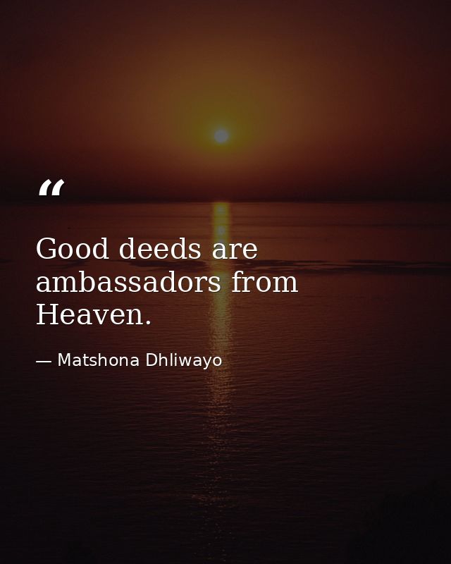 Good deeds are ambassadors from Heaven. — Matshona Dhliwayo
