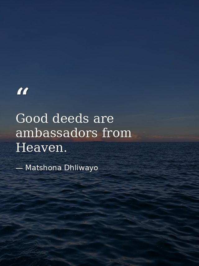 Good deeds are ambassadors from Heaven. — Matshona Dhliwayo