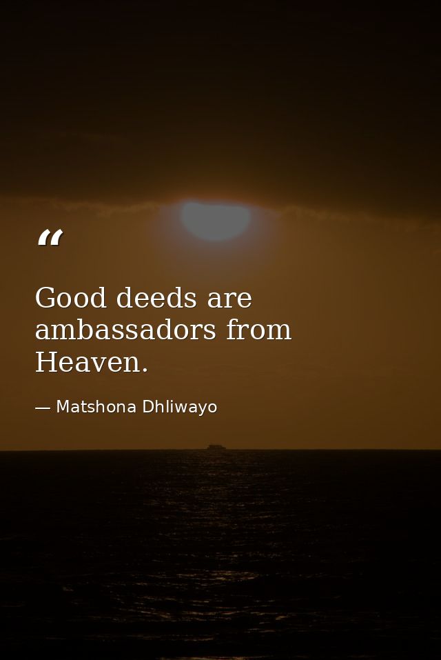 Good deeds are ambassadors from Heaven. — Matshona Dhliwayo
