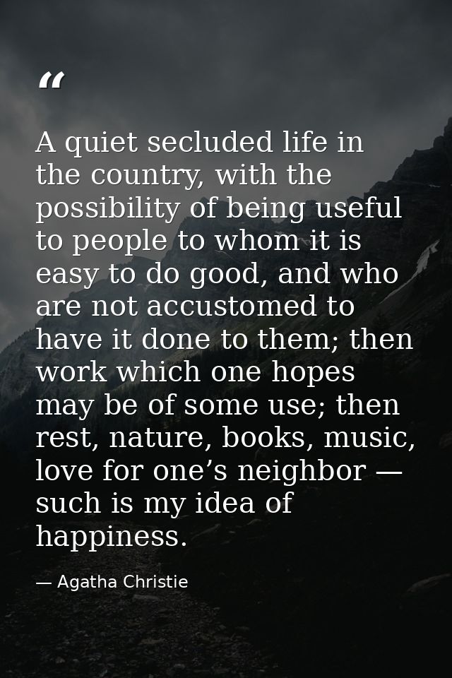 A quiet secluded life in the country, with the possibility of being useful to people to whom it is easy to do good, and  — Agatha Christie