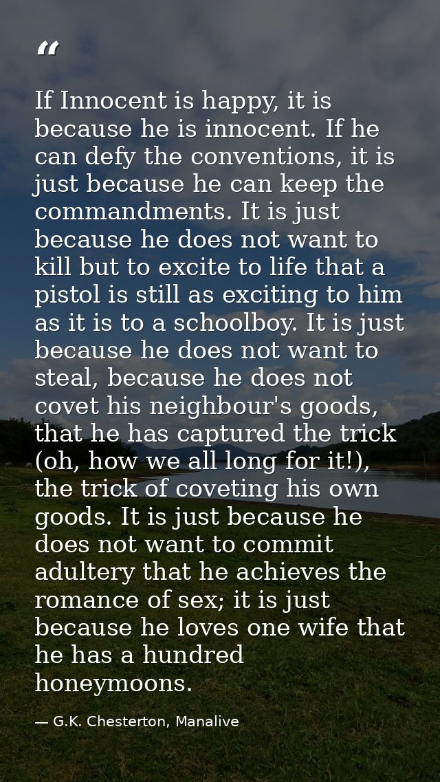 If Innocent is happy, it is because he is innocent. If he can defy the conventions, it is just because he can keep the c — G.K. Chesterton, Manalive