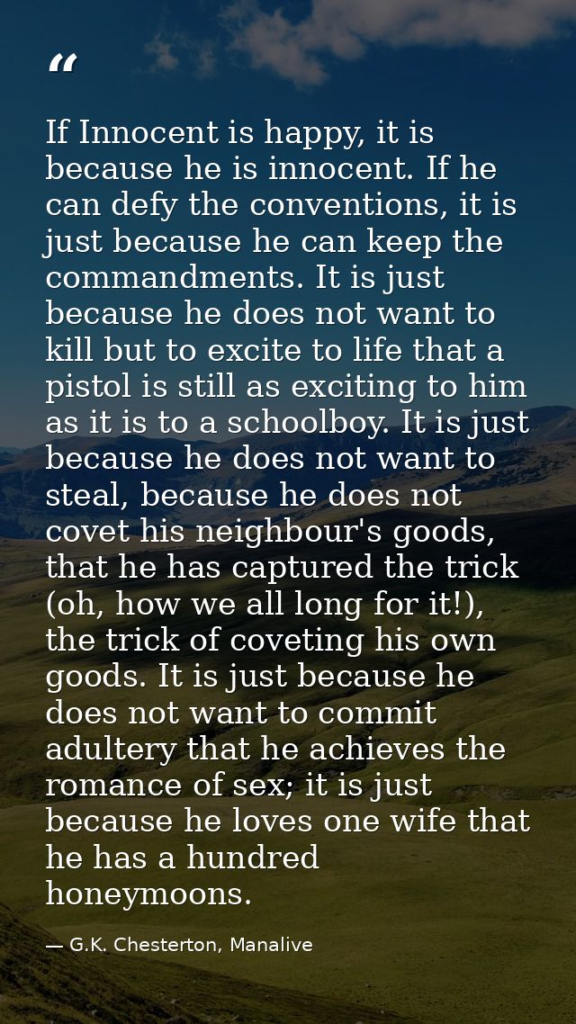 If Innocent is happy, it is because he is innocent. If he can defy the conventions, it is just because he can keep the c — G.K. Chesterton, Manalive