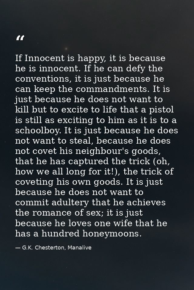 If Innocent is happy, it is because he is innocent. If he can defy the conventions, it is just because he can keep the c — G.K. Chesterton, Manalive