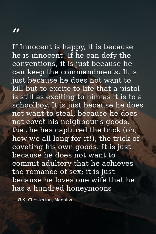If Innocent is happy, it is because he is innocent. If he can defy the conventions, it is just because he can keep the c — G.K. Chesterton, Manalive