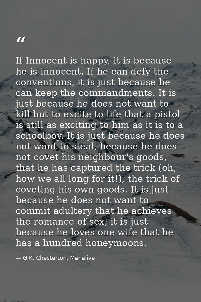 If Innocent is happy, it is because he is innocent. If he can defy the conventions, it is just because he can keep the c — G.K. Chesterton, Manalive