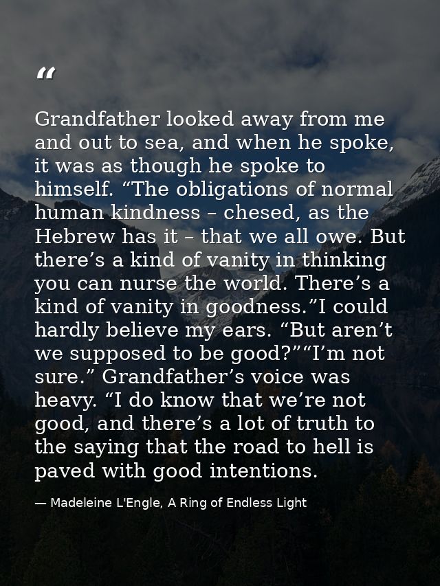 Grandfather looked away from me and out to sea, and when he spoke, it was as though he spoke to himself. “The obligation — Madeleine L'Engle, A Ring of Endless Light