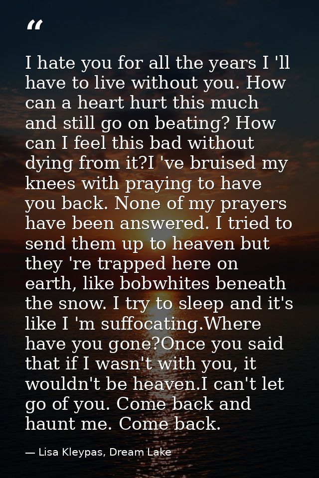 I hate you for all the years I 'll have to live without you. How can a heart hurt this much and still go on beating? How — Lisa Kleypas, Dream Lake
