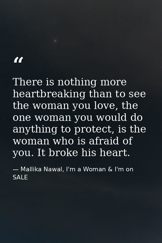 There is nothing more heartbreaking than to see the woman you love, the one woman you would do anything to protect, is t — Mallika Nawal, I'm a Woman & I'm on SALE