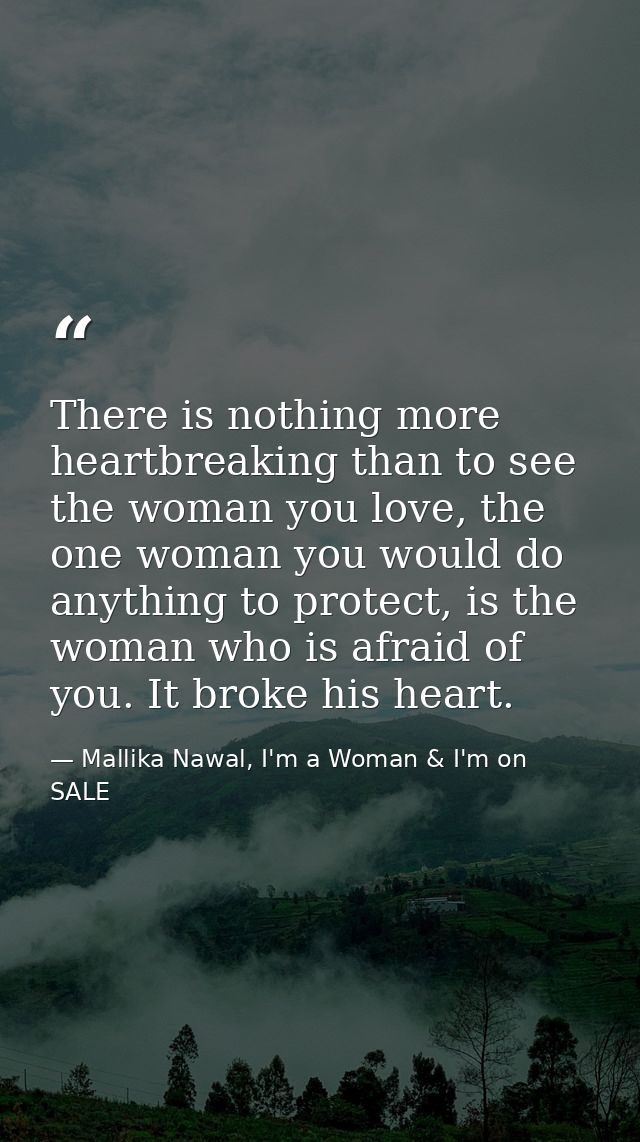 There is nothing more heartbreaking than to see the woman you love, the one woman you would do anything to protect, is t — Mallika Nawal, I'm a Woman & I'm on SALE