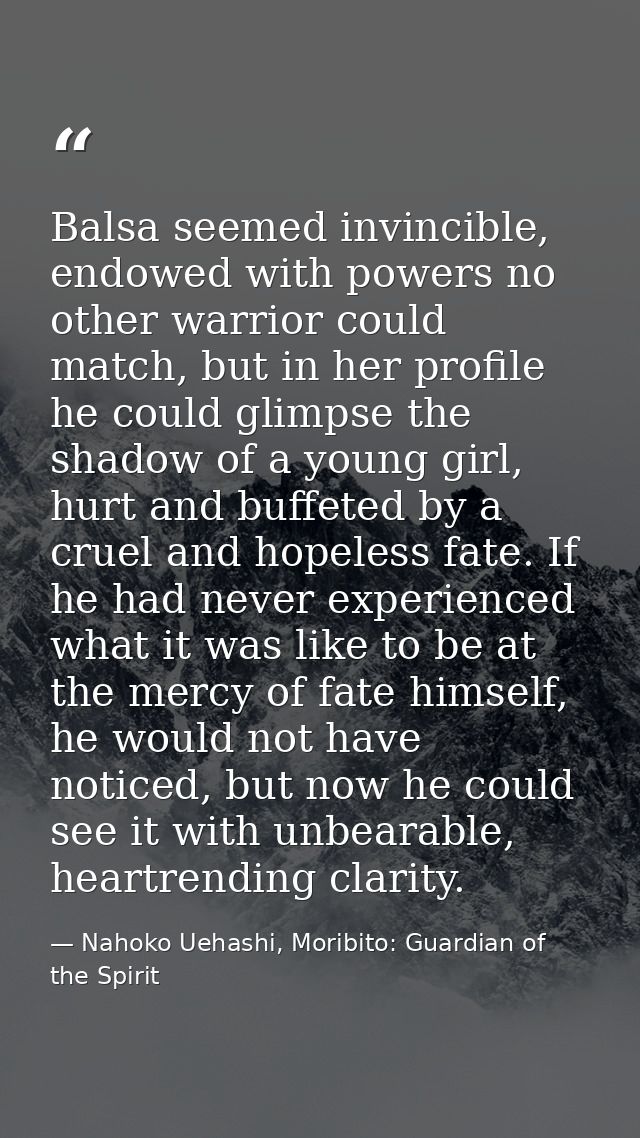 Balsa seemed invincible, endowed with powers no other warrior could match, but in her profile he could glimpse the shado — Nahoko Uehashi, Moribito: Guardian of the Spirit