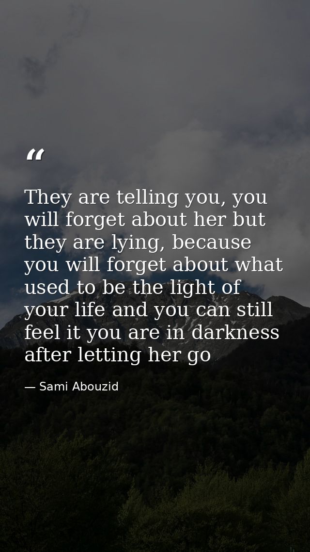 They are telling you, you will forget about her but they are lying, because you will forget about what used to be the li — Sami Abouzid