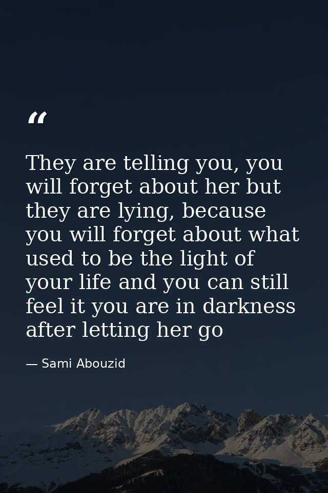They are telling you, you will forget about her but they are lying, because you will forget about what used to be the li — Sami Abouzid