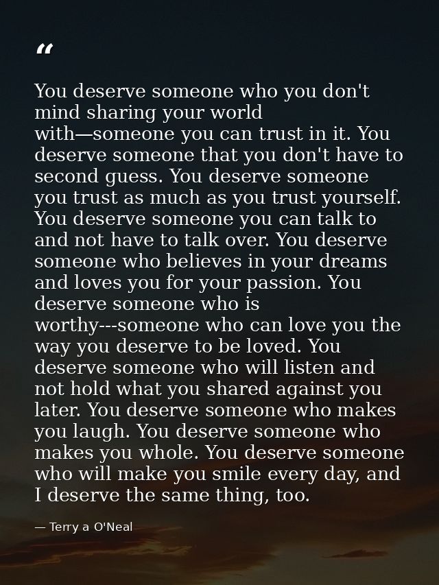 You deserve someone who you don't mind sharing your world with—someone you can trust in it. You deserve someone that you — Terry a O'Neal