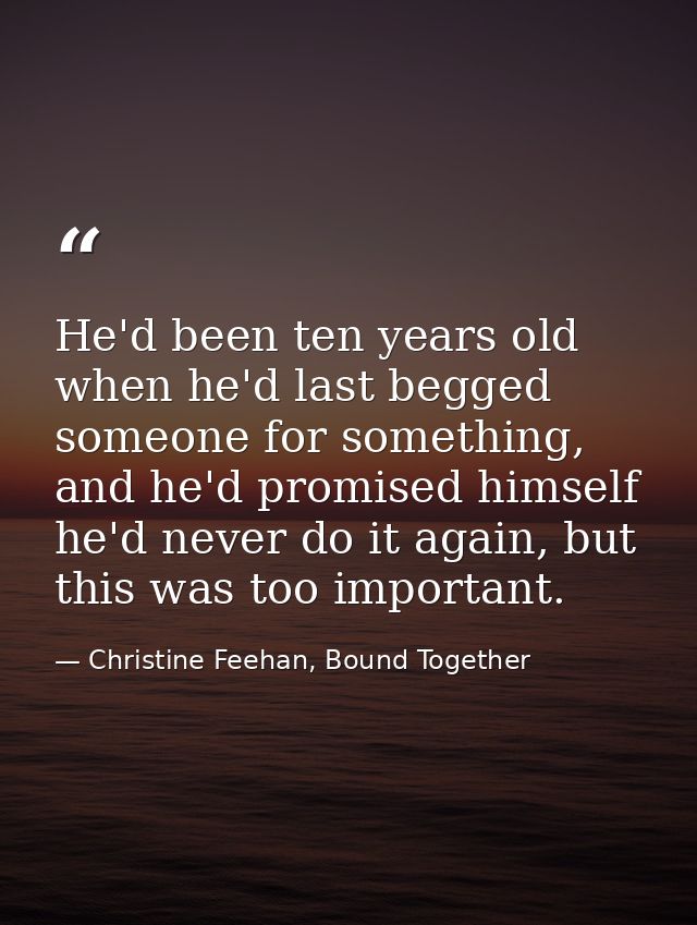 He'd been ten years old when he'd last begged someone for something, and he'd promised himself he'd never do it again, b — Christine Feehan, Bound Together