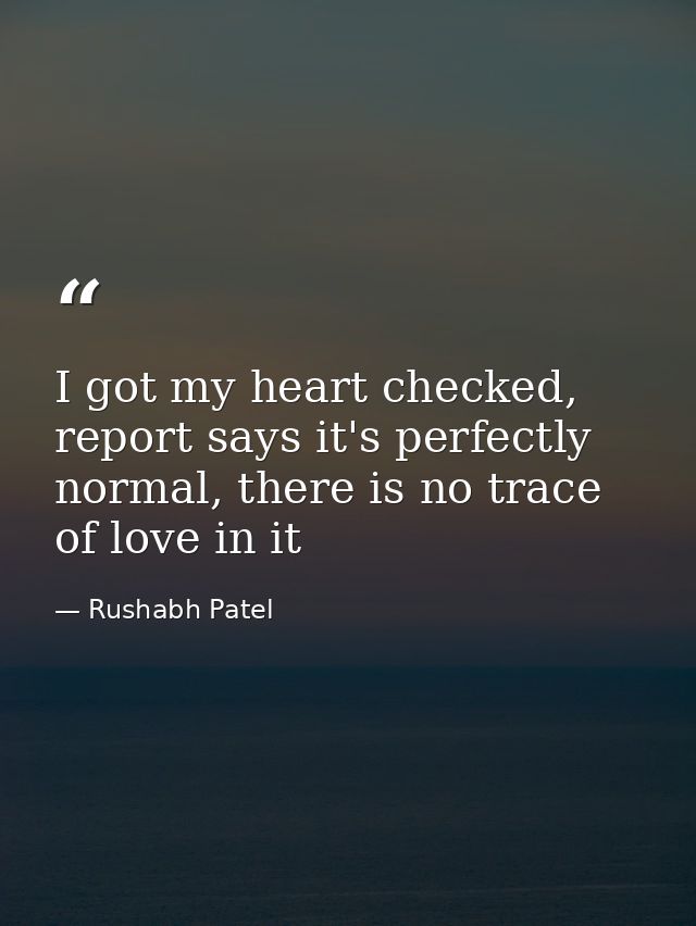I got my heart checked, report says it's perfectly normal, there is no trace of love in it — Rushabh Patel
