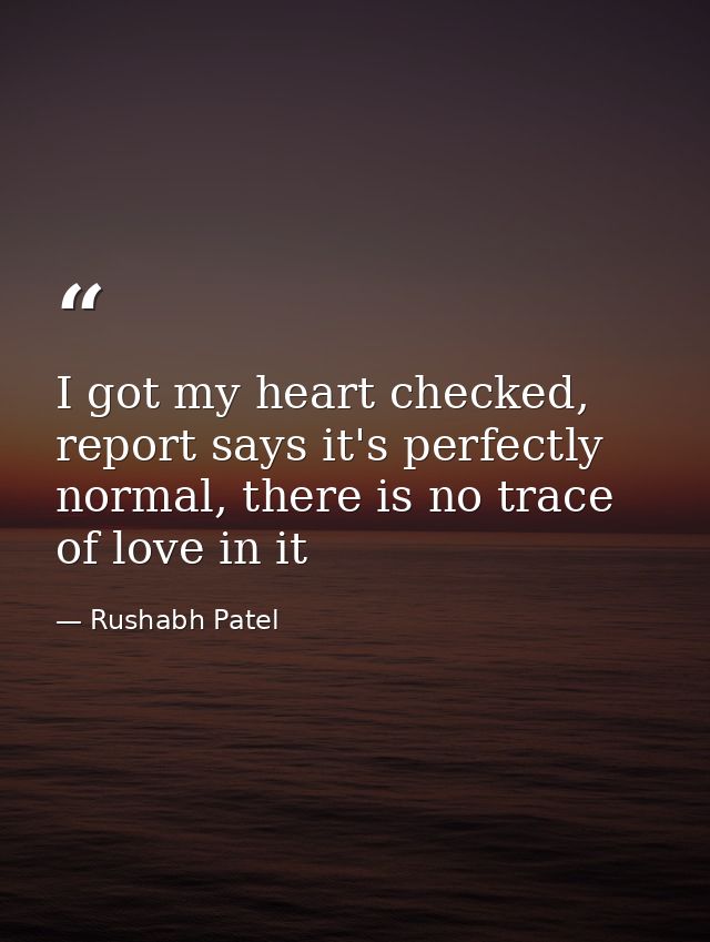 I got my heart checked, report says it's perfectly normal, there is no trace of love in it — Rushabh Patel