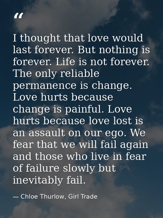 I thought that love would last forever. But nothing is forever. Life is not forever. The only reliable permanence is cha — Chloe Thurlow, Girl Trade