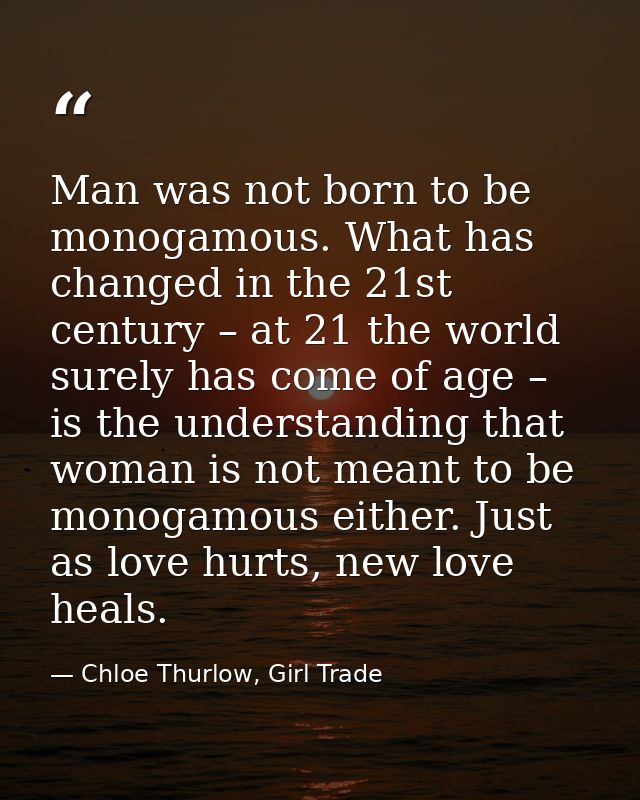 Man was not born to be monogamous. What has changed in the 21st century – at 21 the world surely has come of age – is th — Chloe Thurlow, Girl Trade