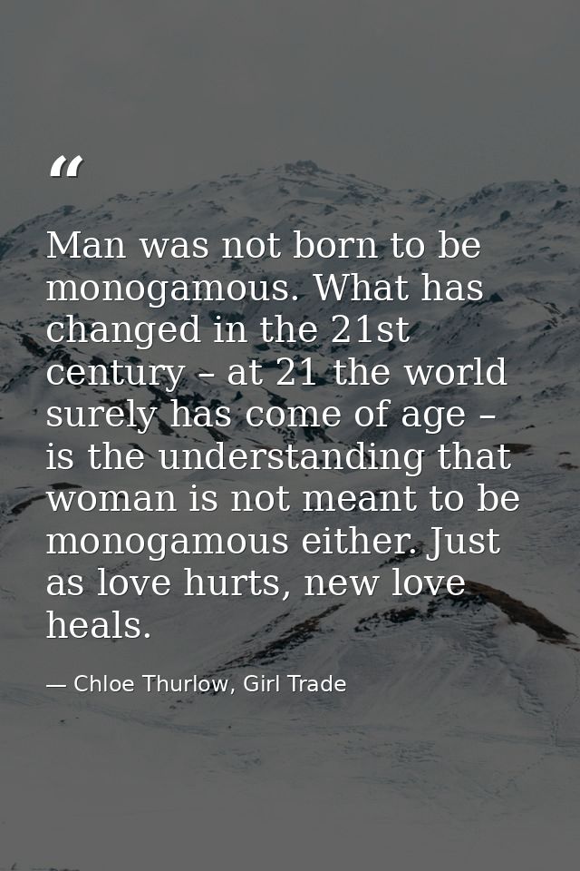 Man was not born to be monogamous. What has changed in the 21st century – at 21 the world surely has come of age – is th — Chloe Thurlow, Girl Trade