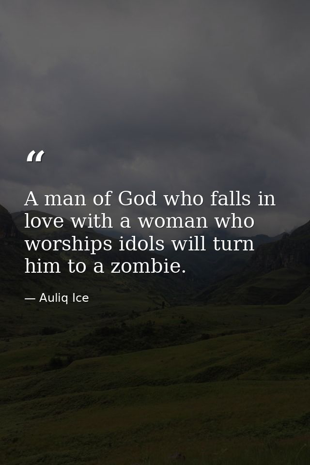 A man of God who falls in love with a woman who worships idols will turn him to a zombie. — Auliq Ice