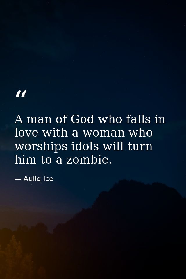 A man of God who falls in love with a woman who worships idols will turn him to a zombie. — Auliq Ice