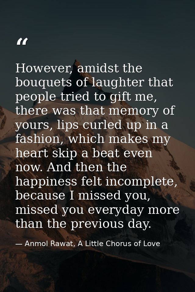 However, amidst the bouquets of laughter that people tried to gift me, there was that memory of yours, lips curled up in — Anmol Rawat, A Little Chorus of Love