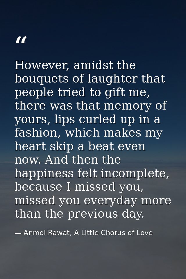 However, amidst the bouquets of laughter that people tried to gift me, there was that memory of yours, lips curled up in — Anmol Rawat, A Little Chorus of Love