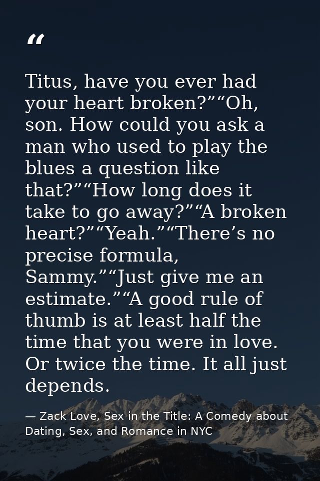 Titus, have you ever had your heart broken?”“Oh, son. How could you ask a man who used to play the blues a question like — Zack Love, Sex in the Title: A Comedy about Dating, Sex, and Romance in NYC