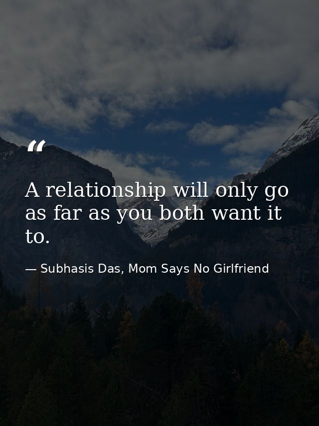 A relationship will only go as far as you both want it to. — Subhasis Das, Mom Says No Girlfriend