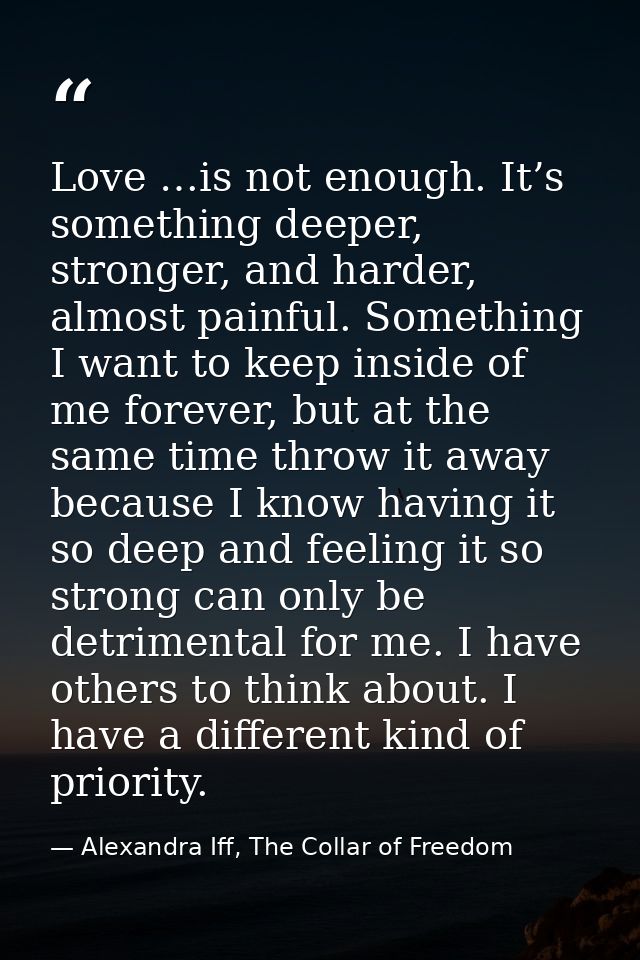 Love …is not enough. It’s something deeper, stronger, and harder, almost painful. Something I want to keep inside of me  — Alexandra Iff, The Collar of Freedom