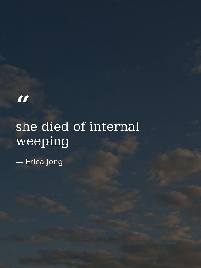 she died of internal weeping — Erica Jong