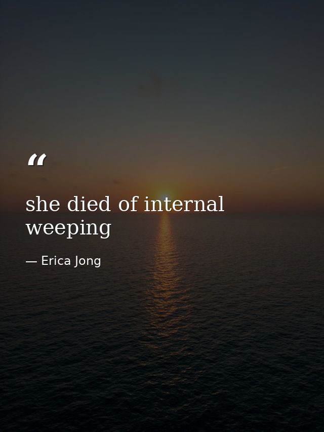 she died of internal weeping — Erica Jong