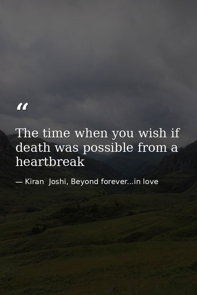 The time when you wish if death was possible from a heartbreak — Kiran  Joshi, Beyond forever...in love