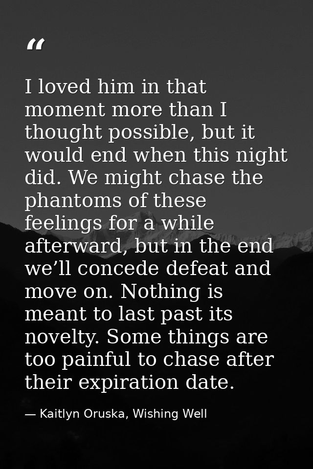 I loved him in that moment more than I thought possible, but it would end when this night did. We might chase the phanto — Kaitlyn Oruska, Wishing Well