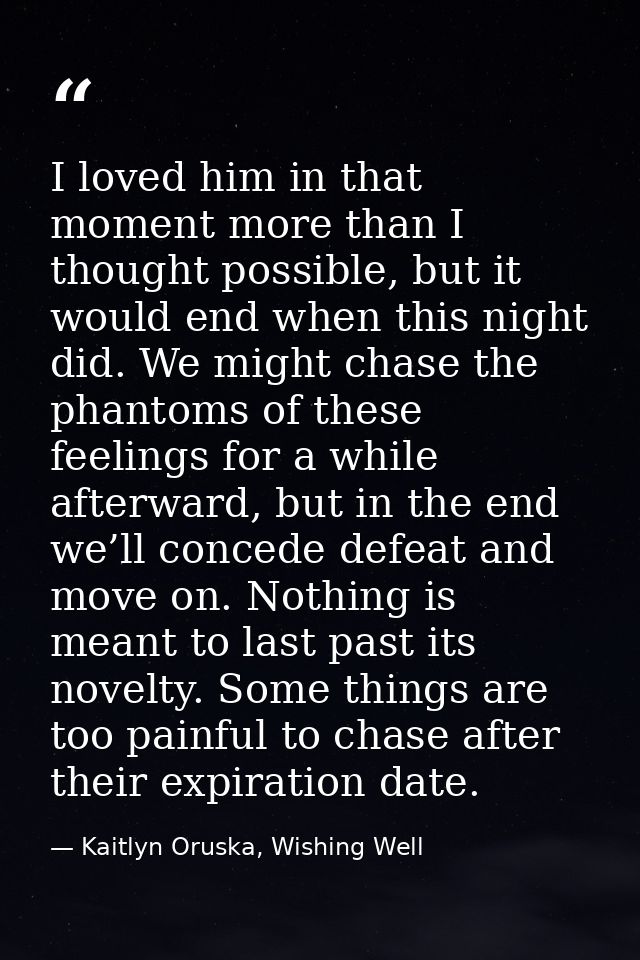I loved him in that moment more than I thought possible, but it would end when this night did. We might chase the phanto — Kaitlyn Oruska, Wishing Well