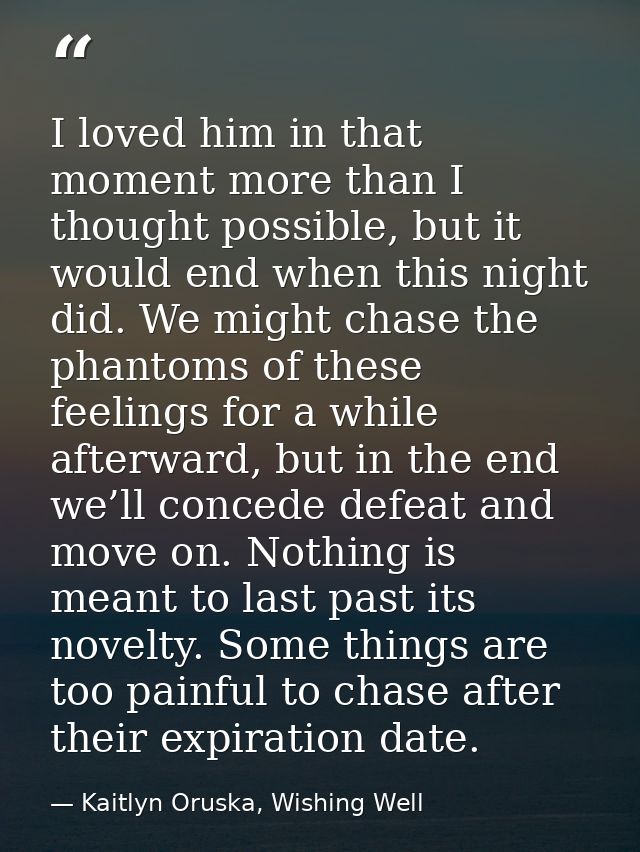I loved him in that moment more than I thought possible, but it would end when this night did. We might chase the phanto — Kaitlyn Oruska, Wishing Well