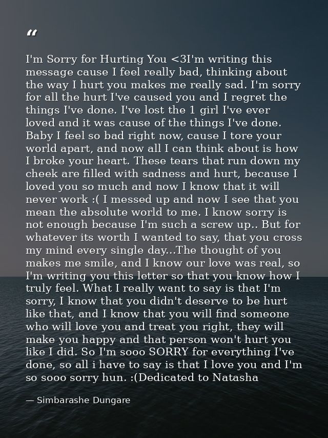 I'm Sorry for Hurting You <3I'm writing this message cause I feel really bad, thinking about the way I hurt you makes me — Simbarashe Dungare