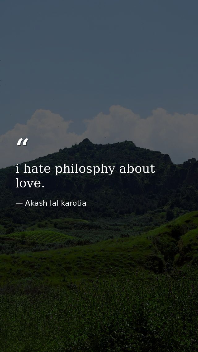 i hate philosphy about love. — Akash lal karotia