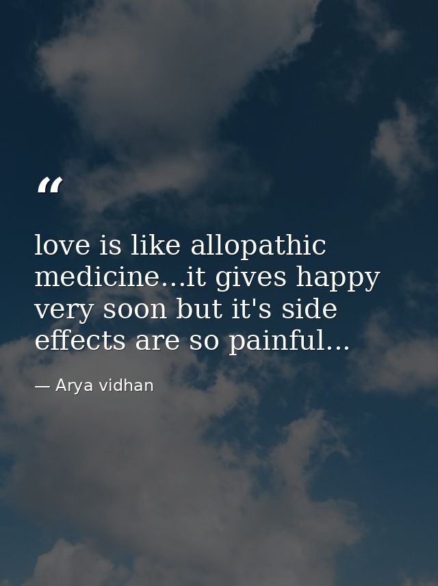 love is like allopathic medicine...it gives happy very soon but it's side effects are so painful... — Arya vidhan