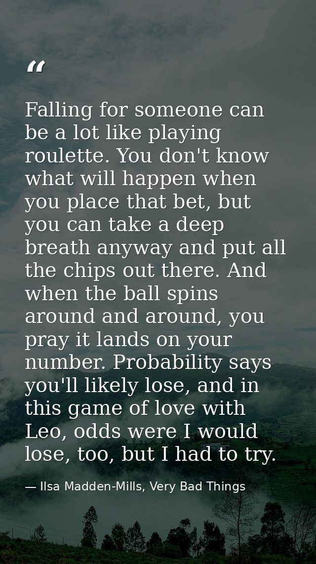 Falling for someone can be a lot like playing roulette. You don't know what will happen when you place that bet, but you — Ilsa Madden-Mills, Very Bad Things