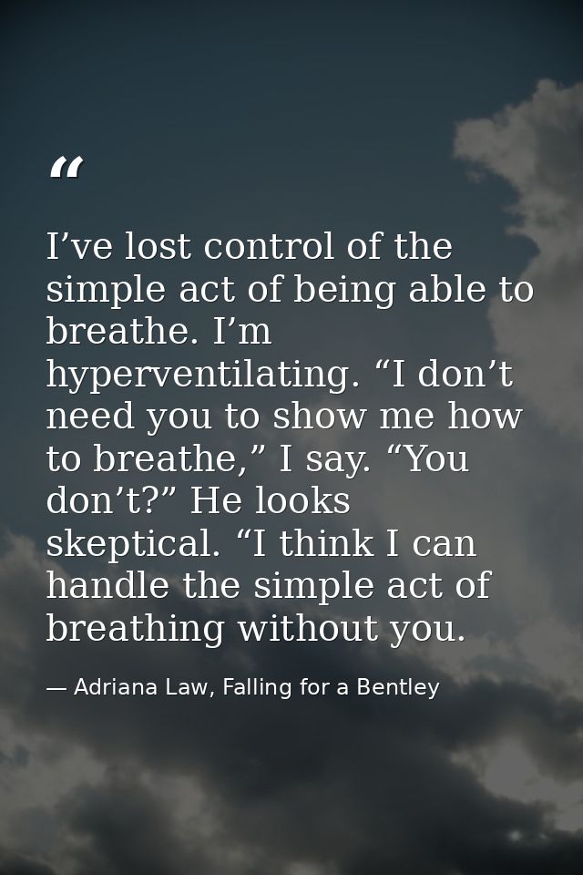 I’ve lost control of the simple act of being able to breathe. I’m hyperventilating. “I don’t need you to show me how to  — Adriana Law, Falling for a Bentley
