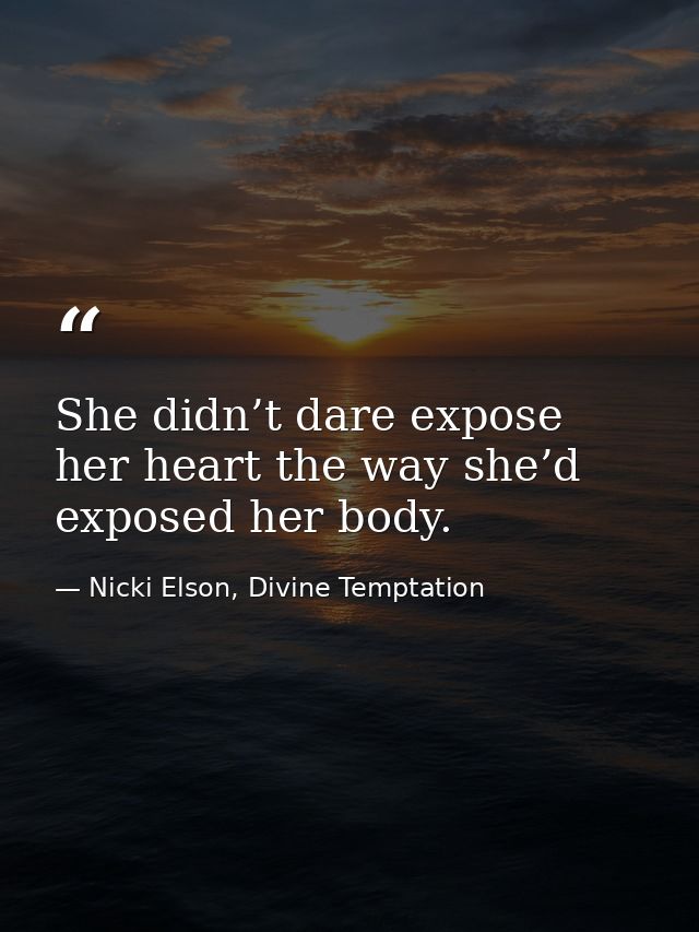 She didn’t dare expose her heart the way she’d exposed her body. — Nicki Elson, Divine Temptation