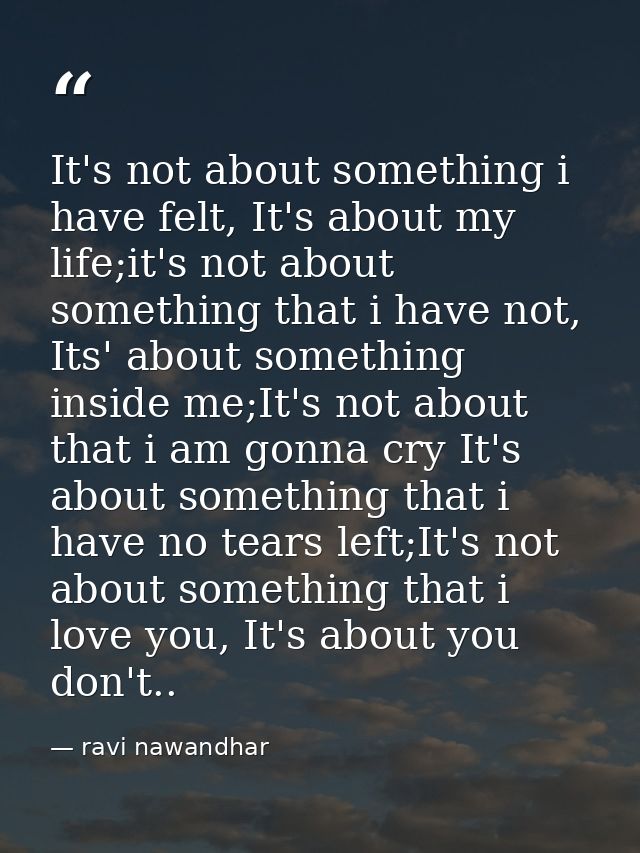 It's not about something i have felt, It's about my life;it's not about something that i have not, Its' about something  — ravi nawandhar