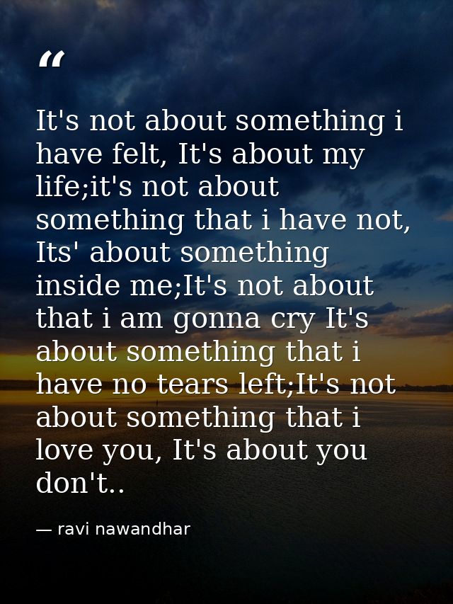 It's not about something i have felt, It's about my life;it's not about something that i have not, Its' about something  — ravi nawandhar