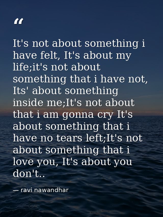 It's not about something i have felt, It's about my life;it's not about something that i have not, Its' about something  — ravi nawandhar