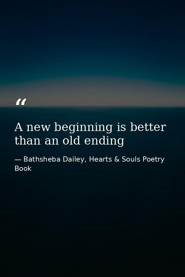 A new beginning is better than an old ending — Bathsheba Dailey, Hearts & Souls Poetry Book