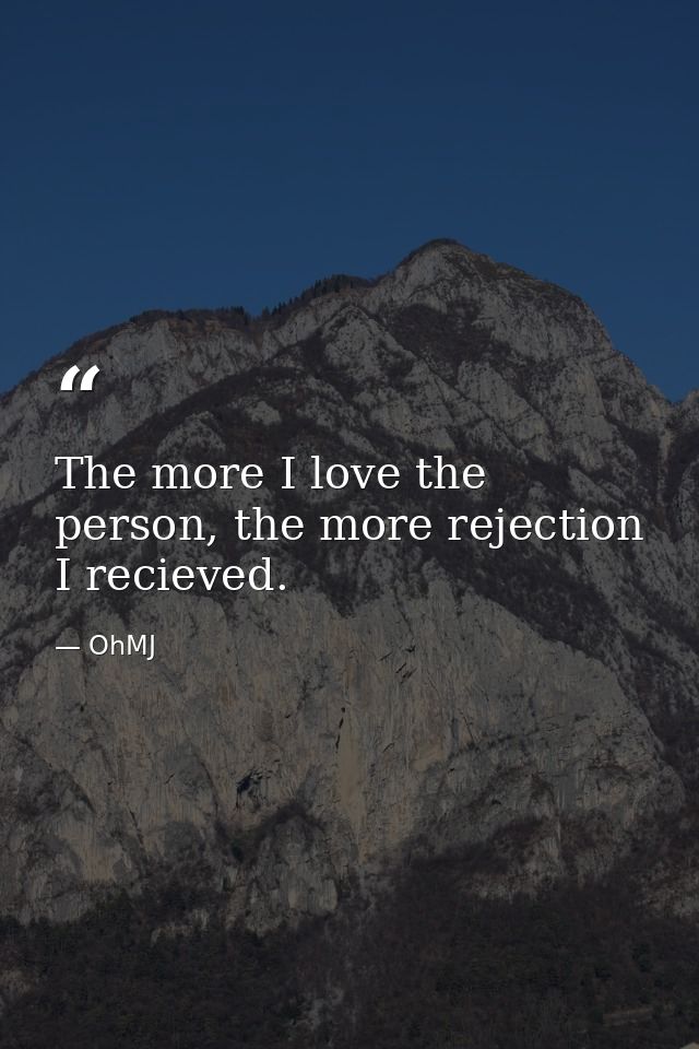 The more I love the person, the more rejection I recieved. — OhMJ