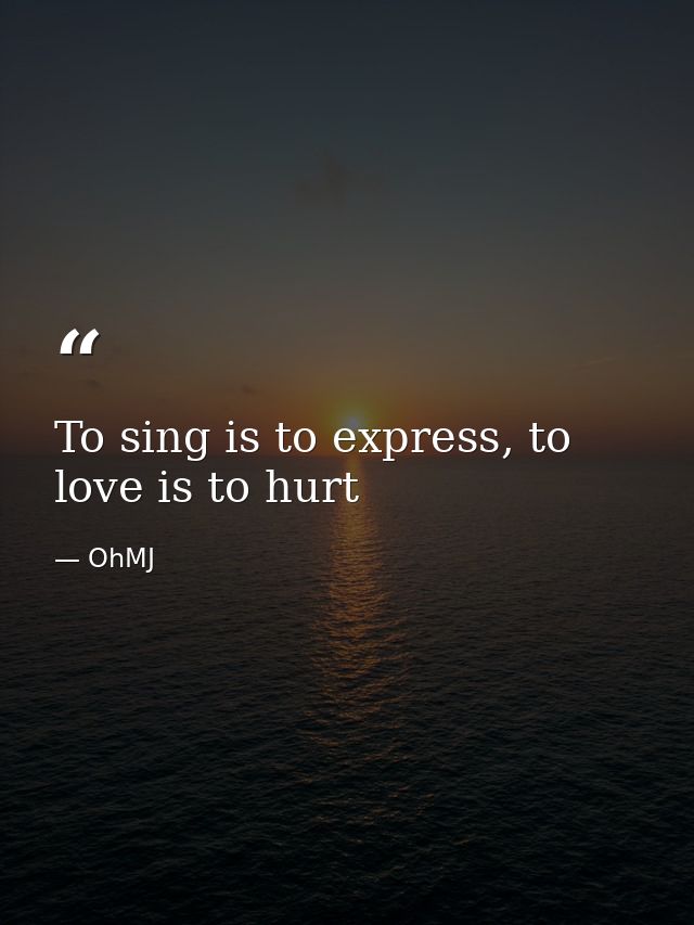 To sing is to express, to love is to hurt — OhMJ